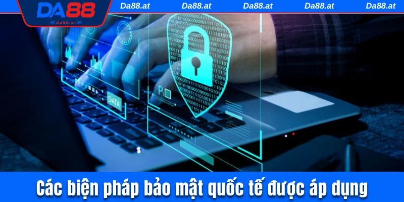 Các biện pháp bảo mật quốc tế được áp dụng